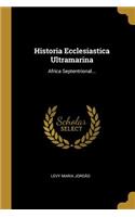 Historia Ecclesiastica Ultramarina: Africa Septentrional...