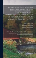 Memoirs of Col. William Edwards, Formerly of Stockbridge and Northampton, Mass., Later of Hunter, Greene Co., N. Y., and of Brooklyn, N. Y.; Written by Himself, in His 76th Year, 1847, With Notes and Additions by His Son, William W. Edwards, and by