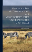 Handbuch Der Milchwirtschaft Auf Wissenschaftlicher Und Praktischer Grundlage