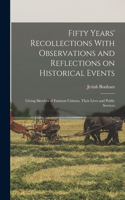 Fifty Years' Recollections With Observations and Reflections on Historical Events