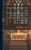 Periodische Blätter zur wissenschaftlichen Besprechung der großen religiösen Fragen der Gegenwart.