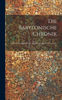 Die Babylonische Chronik: Nebst Einem Anhang Über Die Synchronistische Geschichte P.