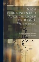 Nach Vorlesungen Und Aufzeichnungen Des Herrn K. Weierstrass