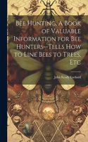 Bee Hunting. A Book of Valuable Information for bee Hunters--tells how to Line Bees to Trees, Etc