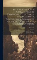 History of South Australia From its Foundation to the Year of its Jubilee. With a Chronological Summary of all the Principal Events of Interest up to Date; Volume 1