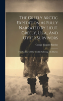 Greely Arctic Expedition As Fully Narrated By Lieut. Greely, U.s.a., And Other Survivors