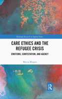 Care Ethics and the Refugee Crisis: Emotions, Contestation, and Agency(Routledge Research in Applied Ethics)