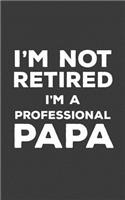 I'm Not Retired I'm A Professional Papa