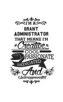 I'm A Grant Administrator That Means I'm Creative Cool Passionate Dedicated And Underappreciated: Notebook: Creative Grant Administrator Notebook, Journal Gift, Diary, Doodle Gift or Notebook 6 x 9 Compact Size- 109 Blank Lined Pages