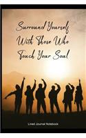 Surround Yourself With Those Who Touch Your Soul: Inspirational / Motivational Paperback Notebook / Journal with Lined Pages