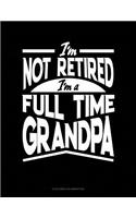 I'm Not Retired I'm a Full Time Grandpa