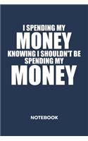 I Spending My Money Knowing I Shouldn't NOTEBOOK