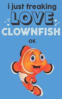 I Just Freaking Love Clownfish Ok: Cute Clownfish Lovers Journal / Notebook / Diary / Birthday Gift (6x9 - 110 Blank Lined Pages)