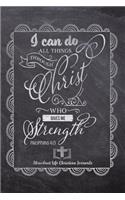 I Can Do All Things Through Christ Who Gives Me Strength Phillipians 4: 13: Your Inspirational Christian Faith Gratitude Diary Notebook To Record, Remember, Reflect and To Achieve Total Happiness - Beautiful Chalk Design(1 My Faith My Soul)