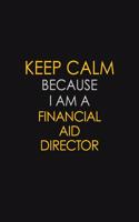 Keep Calm Because I Am A Financial Aid Director