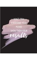 Don't Tell Everyone Your Plans. Show Them Your Results