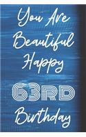 You Are Beautiful Happy 63rd Birthday: Funny 63rd Birthday Gift Journal / Notebook / Diary Quote (6 x 9 - 110 Blank Lined Pages)