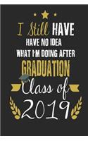 I Still Have No Idea What I'm Doing After Graduation Class of 2019: Funny Blank Lined Journal Notebook, 120 Pages, Soft Matte Cover, 6 x 9