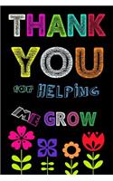 Thank You For Helping Me Grow: Teacher Notebook, Teacher Appreciation Gift, Thank You Gift for Teachers (Lined Notebook)