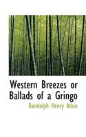 Western Breezes or Ballads of a Gringo