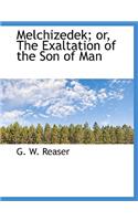 Melchizedek; Or, the Exaltation of the Son of Man