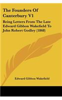 Founders Of Canterbury V1: Being Letters From The Late Edward Gibbon Wakefield To John Robert Godley (1868)