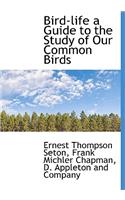 Bird-Life a Guide to the Study of Our Common Birds