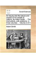 An Inquiry Into the Nature and Causes of the Wealth of Nations. by Adam Smith, ... the Third Edition, with Additions, in Three Volumes. .. Volume 2 of 3