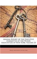 Annual Report of the Executive Committee of the Prison Association of New York, Volume 25
