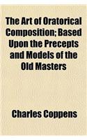 The Art of Oratorical Composition; Based Upon the Precepts and Models of the Old Masters: (English)