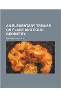 An Elementary Treaise on Plane and Solid Geometry.: (English)