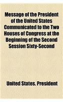 Message of the President of the United States Communicated to the Two Houses of Congress at the Beginning of the Second Session Sixty-Second