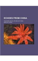 Echoes from China; The Story of My Life and Lectures