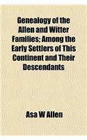 Genealogy of the Allen and Witter Families; Among the Early Settlers of This Continent and Their Descendants