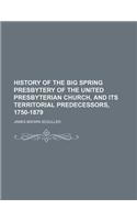 History of the Big Spring Presbytery of the United Presbyterian Church, and Its Territorial Predecessors, 1750-1879