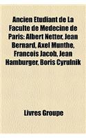 Ancien Etudiant de La Faculte de Medecine de Paris: Albert Netter, Jean Bernard, Axel Munthe, Francois Jacob, Jean Hamburger, Boris Cyrulnik: (French)