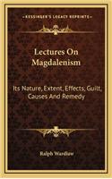 Lectures on Magdalenism: Its Nature, Extent, Effects, Guilt, Causes and Remedy