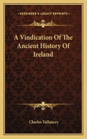 A Vindication Of The Ancient History Of Ireland: (English)