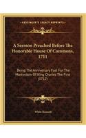 A Sermon Preached Before The Honorable House Of Commons, 1711: (English)