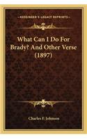 What Can I Do for Brady? and Other Verse (1897)