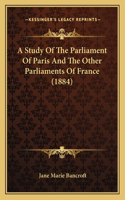 A Study Of The Parliament Of Paris And The Other Parliaments Of France (1884)