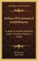 Defense Of Ecclesiastical Establishments: In Reply To Andrew Marshall's Letter To Andrew Thomson (1830)