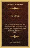 Two In One: The Story Of Two Blended Lives Exemplifying And Illustrating The Meaning And Final Perfected State Of Human Existence (1907)