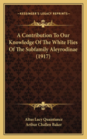 Contribution To Our Knowledge Of The White Flies Of The Subfamily Aleyrodinae (1917)