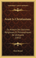 Avant Le Christianisme: Ou Histoire Des Doctrines Religieuses Et Philosophiques De L'Antiquite (1852)
