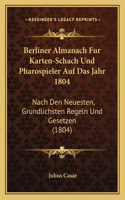 Berliner Almanach Fur Karten-Schach Und Pharospieler Auf Das Jahr 1804: Nach Den Neuesten, Grundlichsten Regeln Und Gesetzen (1804)