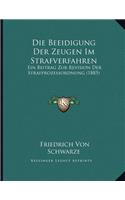 Die Beeidigung Der Zeugen Im Strafverfahren: Ein Beitrag Zur Revision Der Strafprozessordnung (1885)