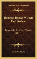 Heinrich Heine's Wirken Und Streben: Dargestellt An Seinen Werken (1857)(German)