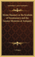 Mystic Masonry or the Symbols of Freemasonry and the Greater Mysteries of Antiquity