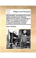 General hints, concerning the mutual duties of pastors and churches, delivered in a sermon, at Chelmsford, Essex, on Tuesday, December 17, 1776, in the presence of several Protestant dissenting ministers